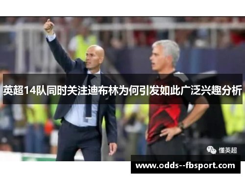 英超14队同时关注迪布林为何引发如此广泛兴趣分析