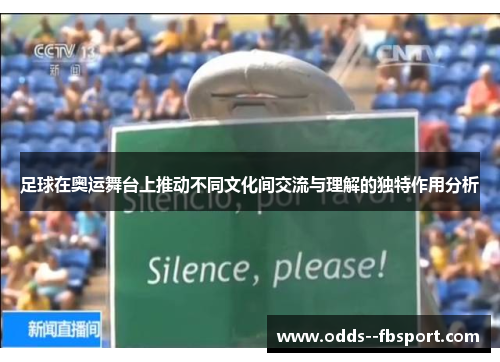 足球在奥运舞台上推动不同文化间交流与理解的独特作用分析 足球在奥运舞台上推动不同文化间交流与理解的独特作用分析