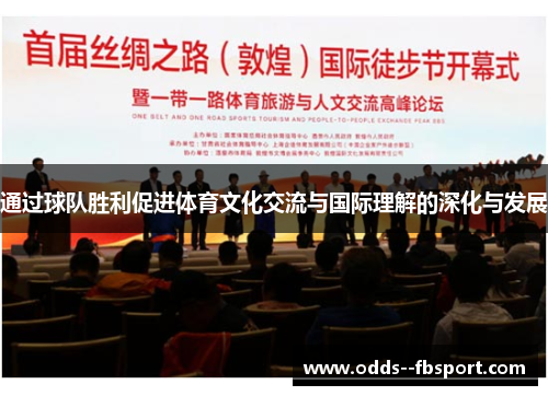 通过球队胜利促进体育文化交流与国际理解的深化与发展 通过球队胜利促进体育文化交流与国际理解的深化与发展