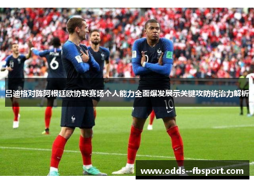吕迪格对阵阿根廷欧协联赛场个人能力全面爆发展示关键攻防统治力解析
