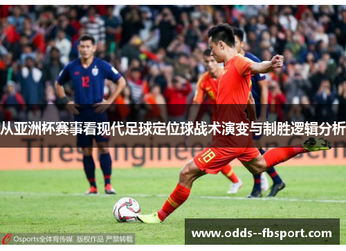 从亚洲杯赛事看现代足球定位球战术演变与制胜逻辑分析